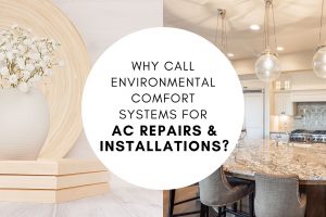 Why Call Environmental Comfort Systems for AC Repairs & Installations?