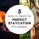 5 Ways to Create the Perfect Staycation this Summer