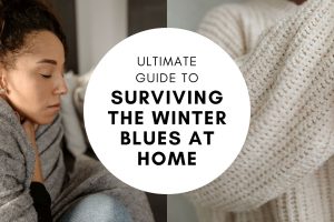 Ultimate Guide to Surviving the Winter Blues At Home