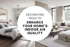 Decorating Ideas to Enhance Your Home’s Indoor Air Quality