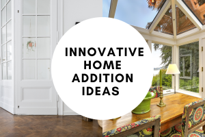 Innovative Home Addition Ideas to Enhance Your Living Space