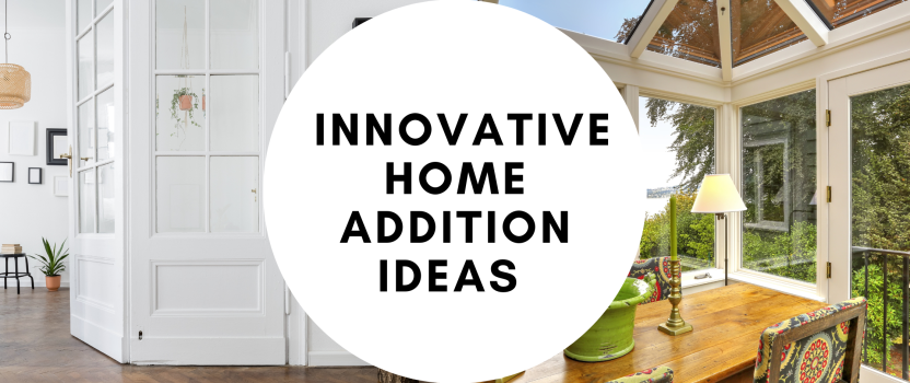 Innovative Home Addition Ideas to Enhance Your Living Space