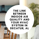 The Link Between Indoor Air Quality and Your HVAC System in Decatur, AL