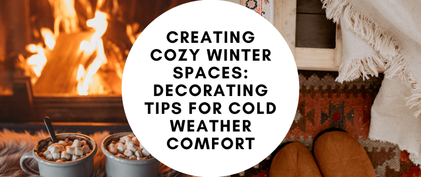 Creating Cozy Winter Spaces: Decorating Tips for Cold Weather Comfort